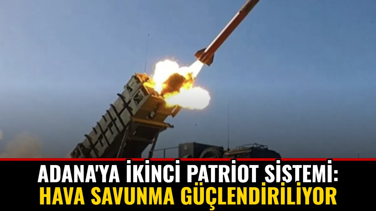 Adana'ya İkinci Patriot Sistemi: Hava Savunma Güçlendiriliyor