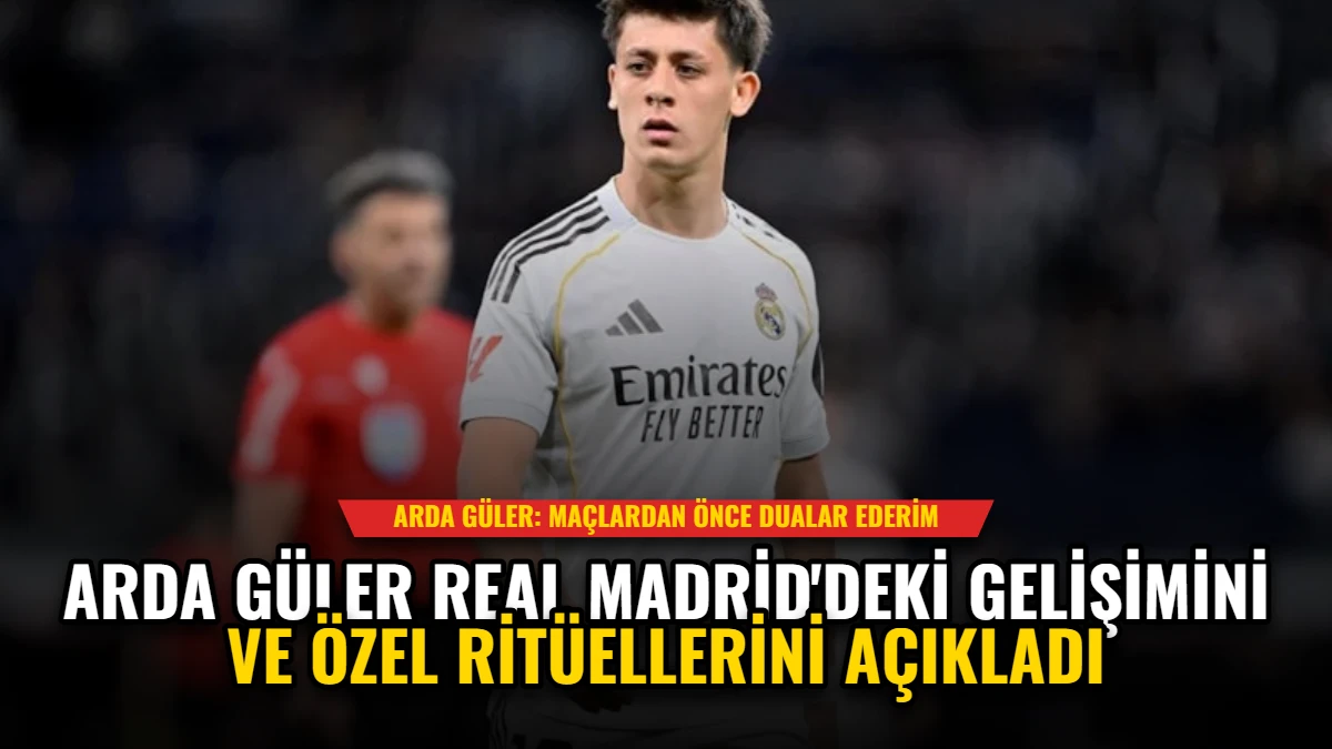 Arda Güler Real Madrid'deki Gelişimini ve Özel Ritüellerini Açıkladı