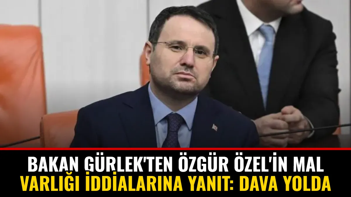 Bakan Gürlek'ten Özgür Özel'in Mal Varlığı İddialarına Yanıt: Dava Yolda