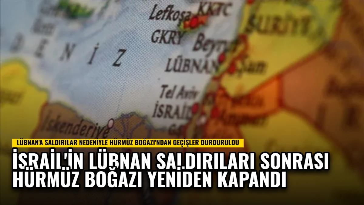İsrail'in Lübnan Saldırıları Sonrası Hürmüz Boğazı Yeniden Kapandı