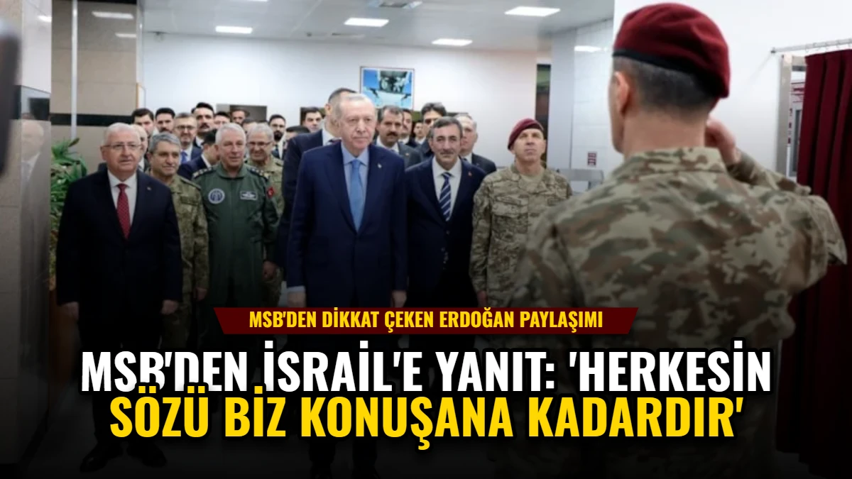MSB'den İsrail'e Yanıt: 'Herkesin Sözü Biz Konuşana Kadardır'