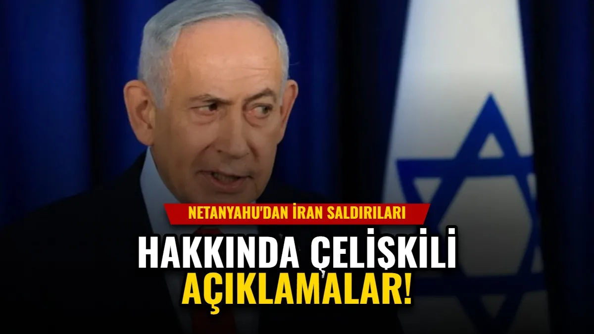 Netanyahu'dan İran Saldırıları Hakkında Çelişkili Açıklamalar